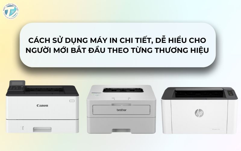 Cách Sử Dụng Máy In Chi Tiết, Dễ Hiểu Cho Người Mới Bắt Đầu Theo Từng Thương Hiệu